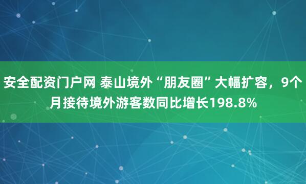 安全配资门户网 泰山境外“朋友圈”大幅扩容,9个月接待境外游客数同比增长198.8%