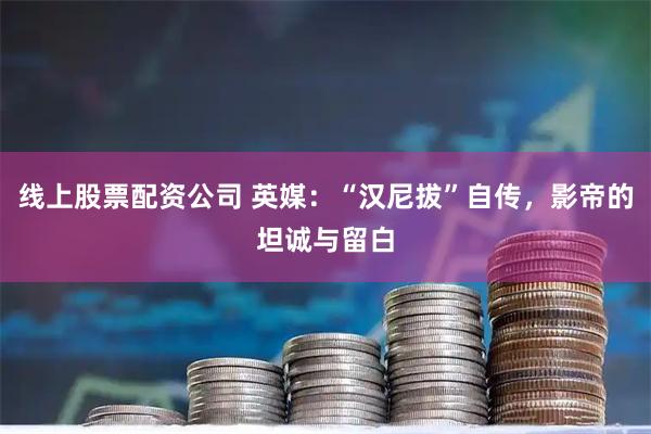 线上股票配资公司 英媒:“汉尼拔”自传,影帝的坦诚与留白