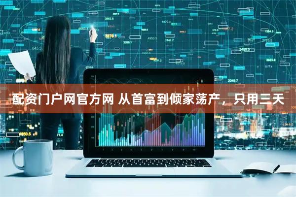 配资门户网官方网 从首富到倾家荡产，只用三天